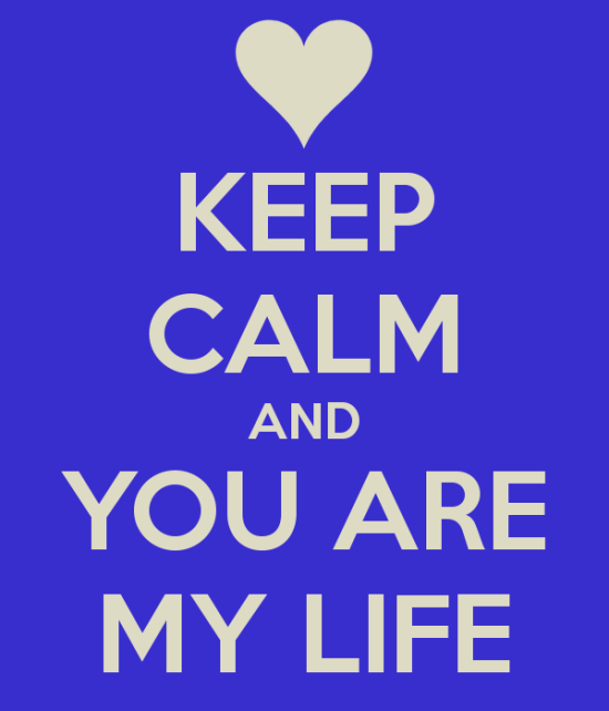 Keep Calm And You Are My Life