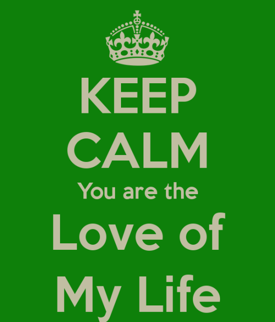 Keep Calm You Are The Love Of My Life