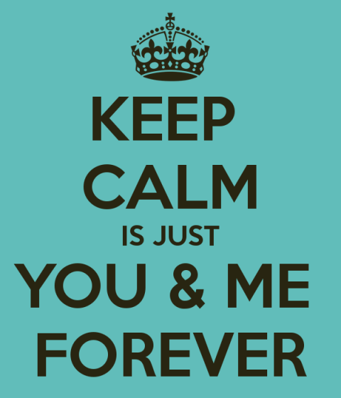 Keep Just Calm Is Just You And Me Forever
