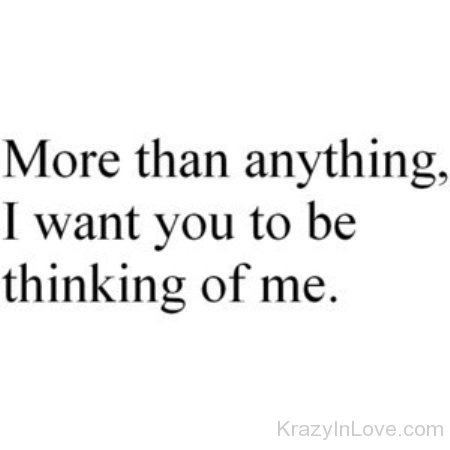 More Than Anything I Want You To Be Thinking Of Me