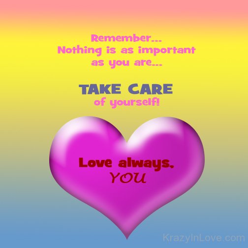 Remember Nothing Is As Important As You Are Take Care Of Yourself