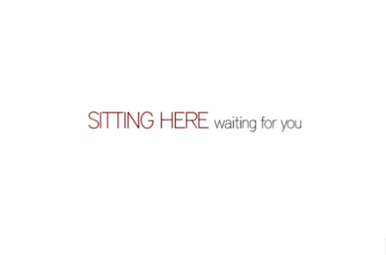 Sitting Here Waiting For You