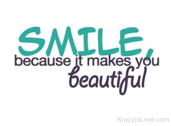 Smile Because It Makes You Beautiful