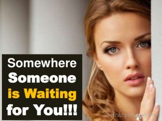 Somewhere Someone Is Waiting For You