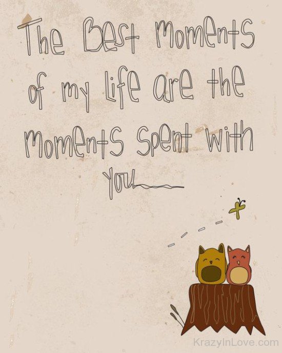 The Best Moments Of My Life Are The Moments Spent With You