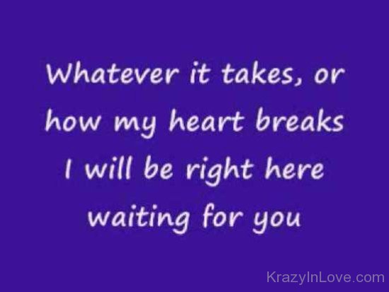 Whatever It Takes I Will Be Right Here Waiting For You