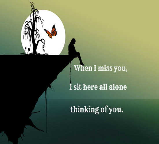 When I Miss You,I Sit Here All Alone Thinking Of You
