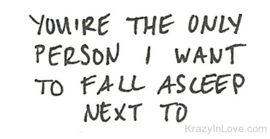 Yo're The Only Person I Want To Fall Asleep Next To