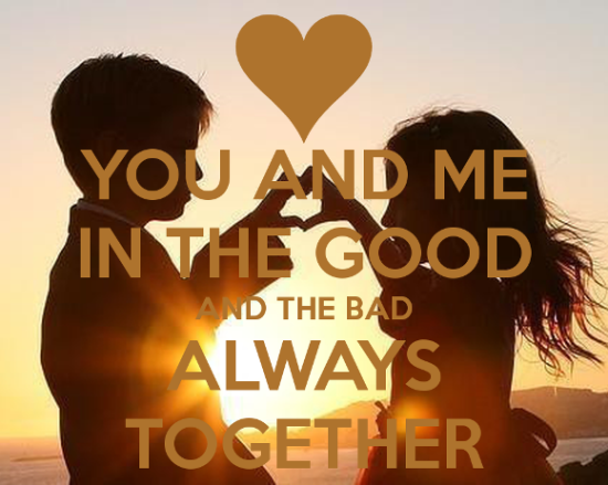 You And Me In The Good And The Bad Always Together