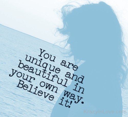 You Are Unique And Beautiful In Your Own Way Believe It