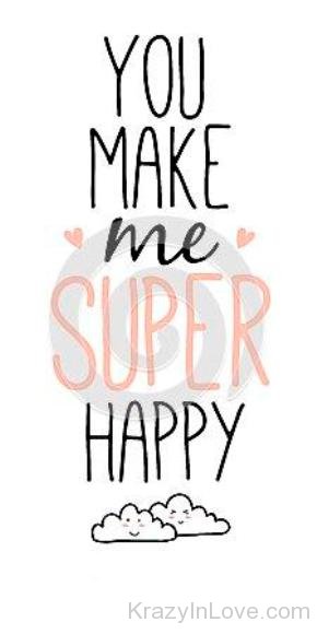 You Make Me Super Happy