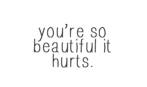 You're So Beautiful It Hurts