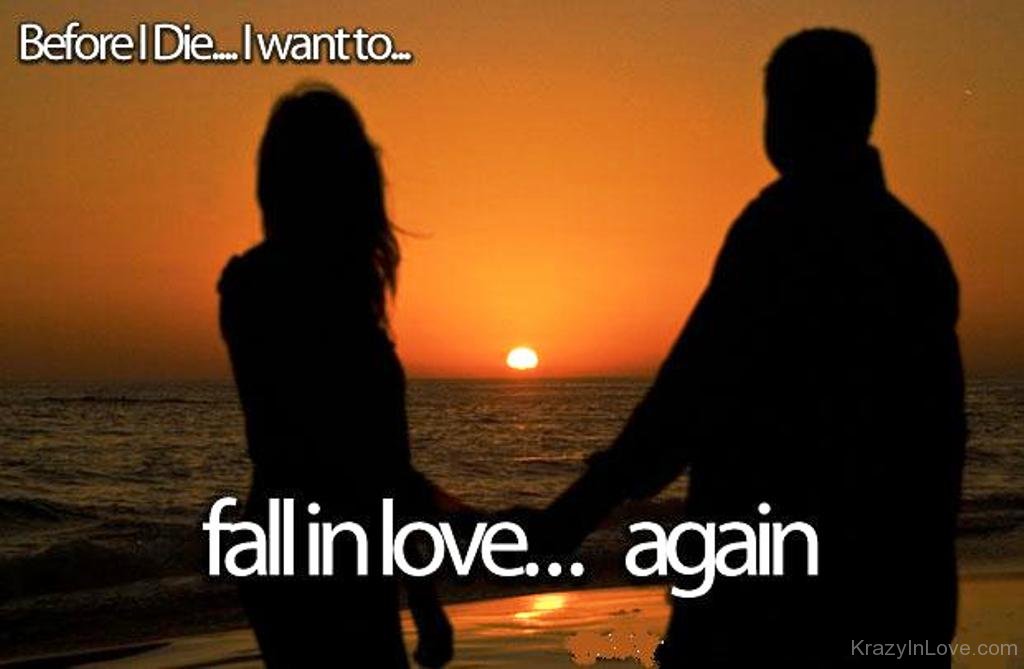 Before i die i want to. Love again. To Fall in Love again. Before i die i want to do something nice. We will love again