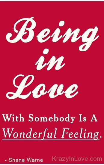 Being In Love With Somebody Is A Wonderful Feeling
