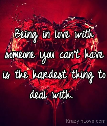 Being In Love With Someone You Can't Have Is The Hardest Thing To Deal With