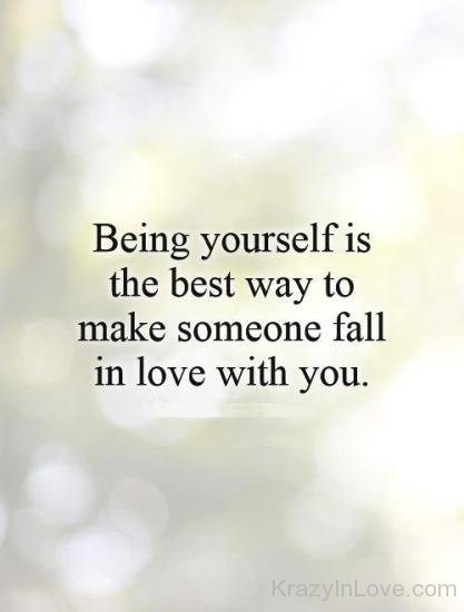 Being Yourself Is The Best Way To Make Someone Fall In Love With You