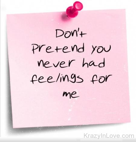 Don't Pretend You Never Had Feelings For Me