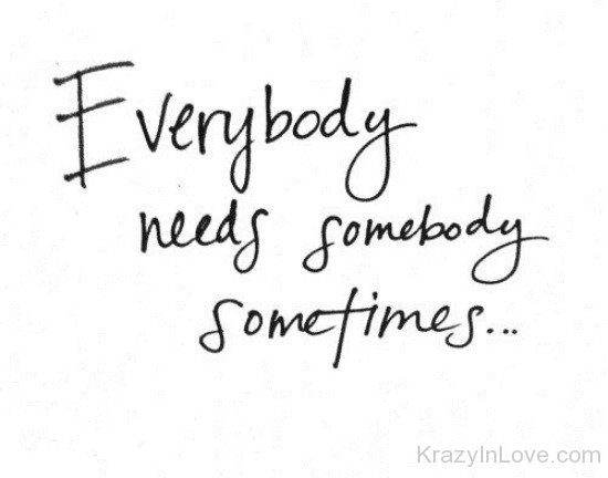 Everybody Needs Somebody Sometimes