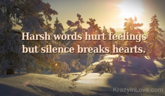 Harsh Words Hurt Feeling But Silence Breaks Heart