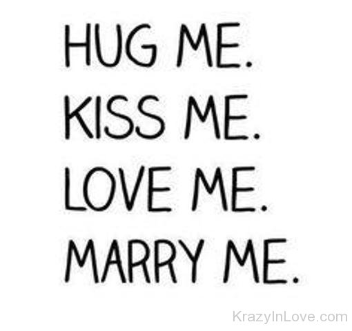 Hug Me,Kiss Me,Love Me And Marry Me