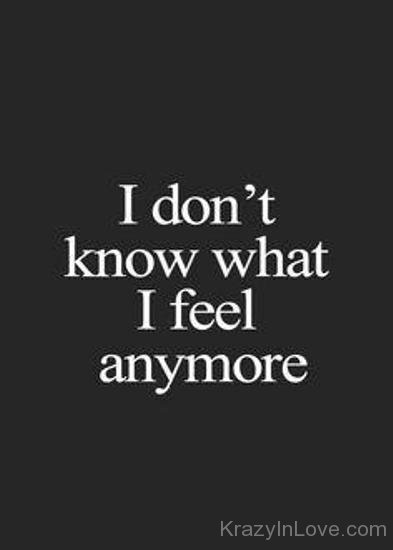 I Don't Know What I Feel Anymore