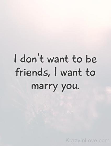 I Don't Want To Be Friends,I Want To Marry You