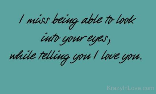 I Miss Being Able To Look Into Your Eyes