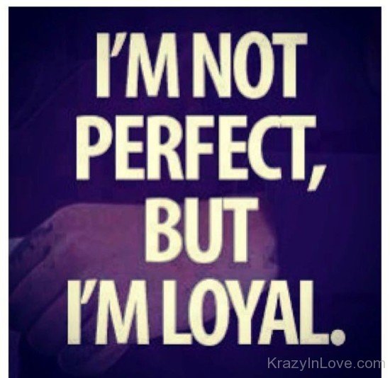 I'm Not Perfect,But I'm Loyal-yup307
