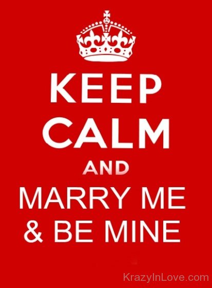 Keep Calm And Marry Me And Be Mine