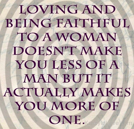 Loving And Being Faithful To A Woman Doesn't Make You Less Of A Man