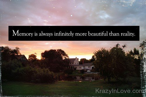 Memory Is Always Infiniety More Beautiful Than Reality