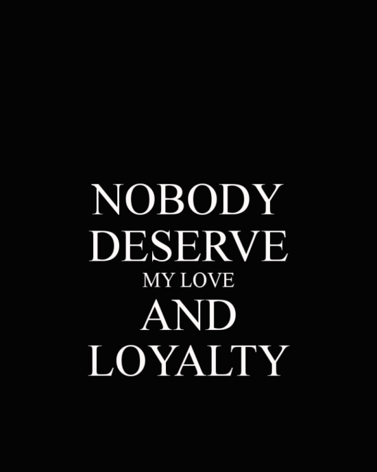 Nobody Deserve My Love And Loyalty-yup320