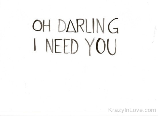Oh Darling I Need You