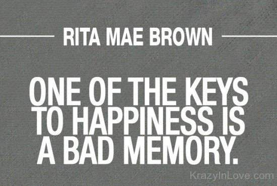 One Of The Keys To Happiness Is A Bad Memory