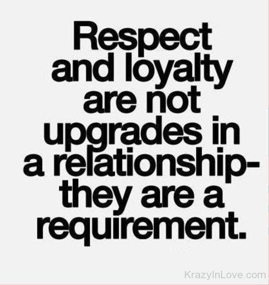 Respect And Loyalty Are Not Upgrades-yup321