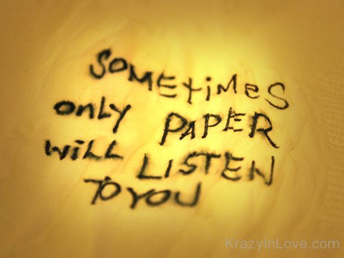 Sometime Only Paper Will Listen To You