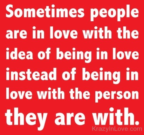 Sometimes People Are In Love With The Idea Of Being In Love