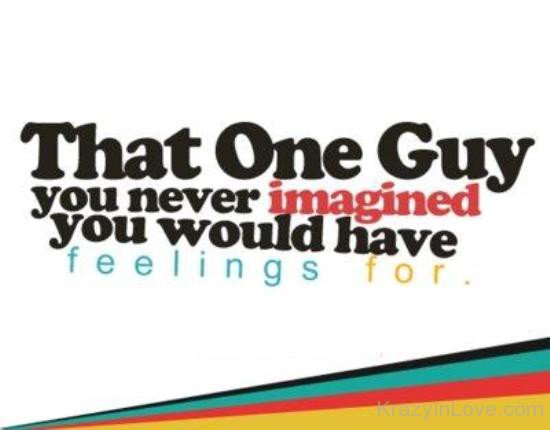 That One Guy You Never Imagined You Would Have Feelings For