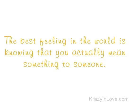 The Best Feeling In The World Is Knowing That You