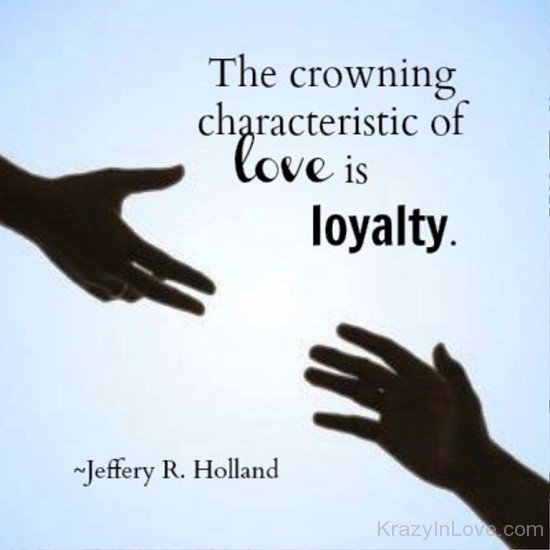 The Crowning Characteristic Of Love Is Loyalty-yup323