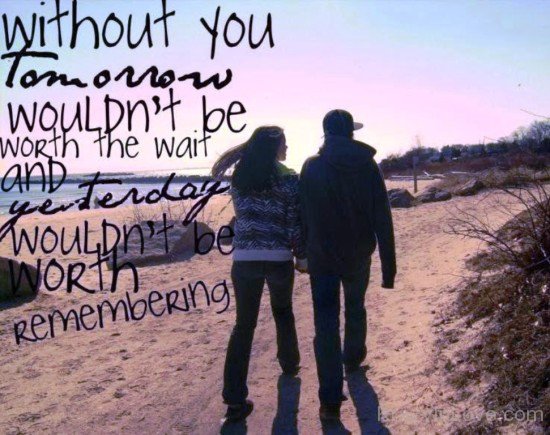 Without You Tomorrow Wouldn't Be Worth The Wait-tki23