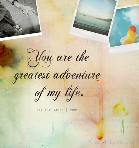 You Are The Greatest Adventure Of My Life