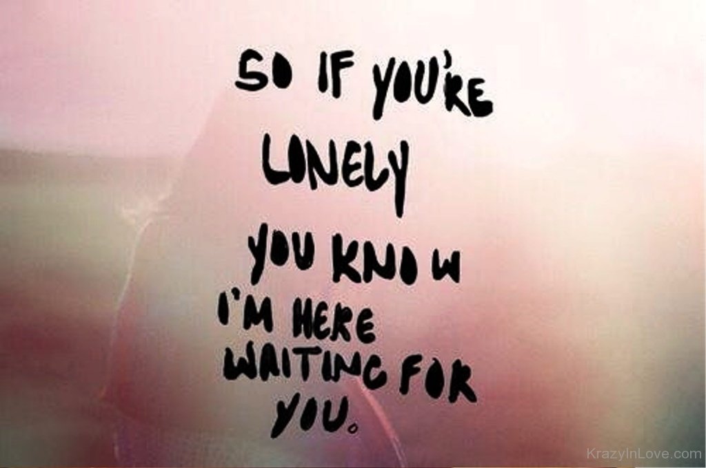 I m not let you go. You Lonely. I'M waiting for you. Are you Lonely. You Lonely i can Fix that.