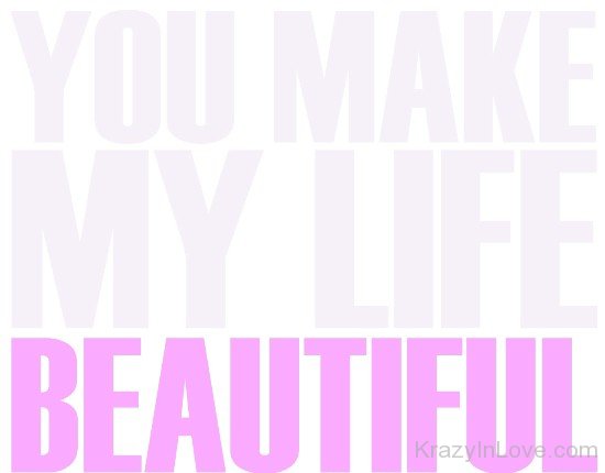 You Make My Life Beautiful
