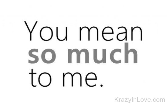 You Mean So Much To Me