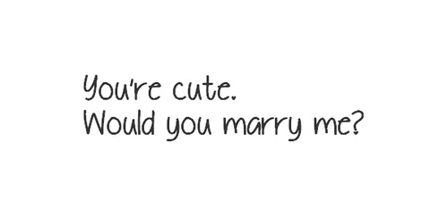 You're Cute Would You Marry Me