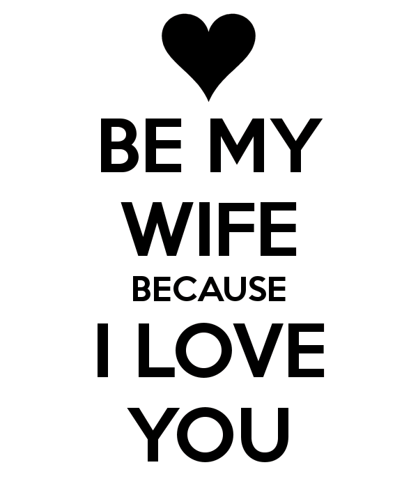 Be My Wife Because I Love You.