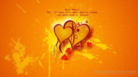 Dear Heart Fall In Love Only When You're Ready-re403