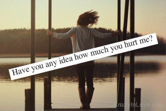 Have You Any Idea How Much You Hurt Me-yt509