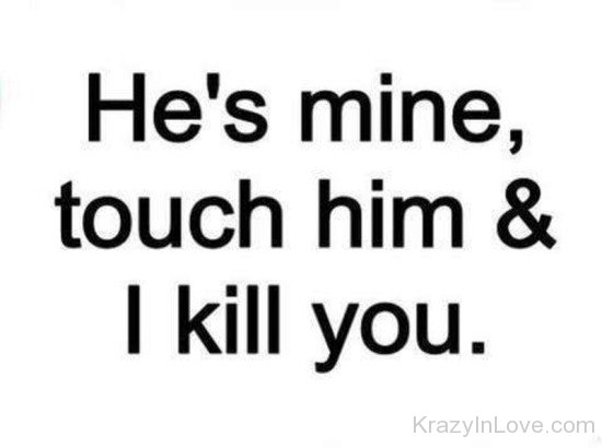 He's Mine Touch Him And I Kill You-qw107